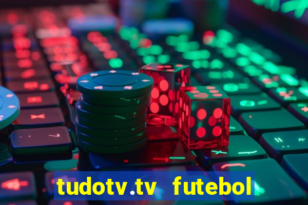 tudotv.tv futebol ao vivo